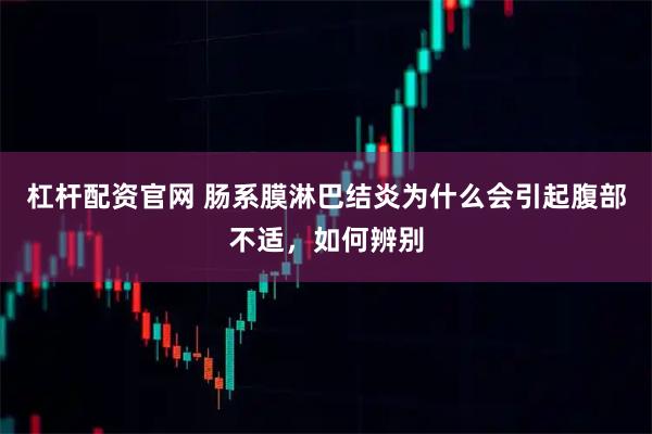 杠杆配资官网 肠系膜淋巴结炎为什么会引起腹部不适，如何辨别